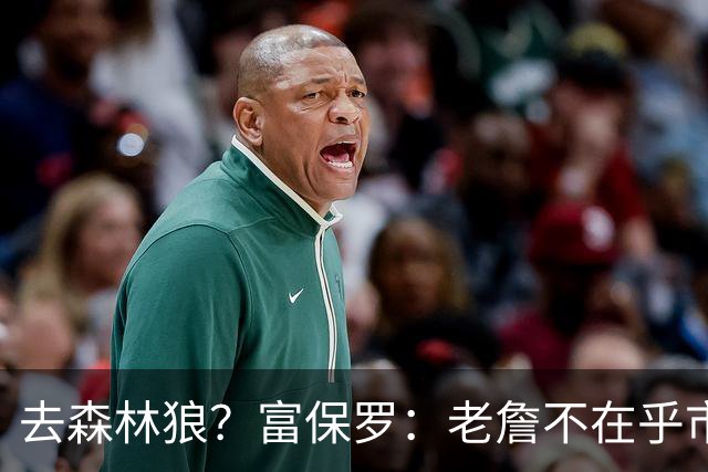 去森林狼？富保罗：老詹不在乎市场规模和气候 有高尔夫球场就行