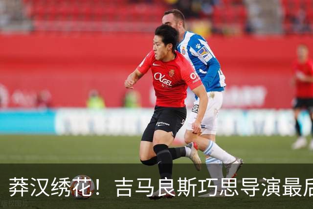 莽汉绣花！吉马良斯巧思导演最后绝杀 独自领跑助攻榜
