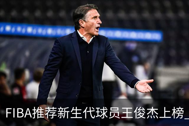 FIBA推荐新生代球员王俊杰上榜 杨瀚森有望成世界级球星